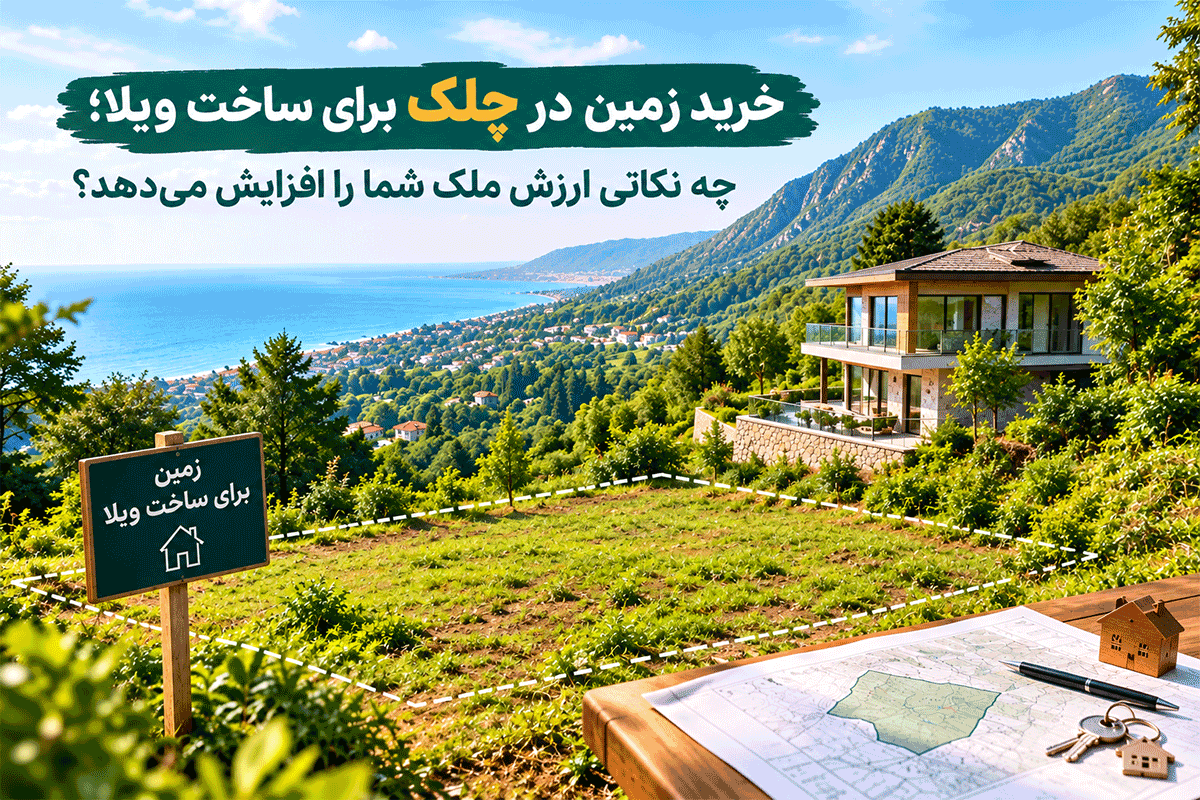 خرید زمین در چلک برای ساخت ویلا؛ چه نکاتی ارزش ملک شما را افزایش می‌دهد؟